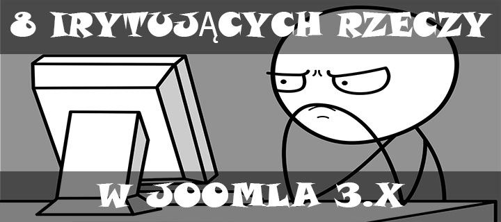 8 IRYTUJĄCYCH RZECZY W JOOMLA 3.X