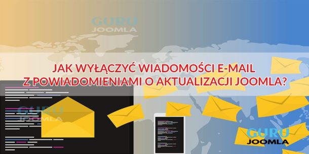 JAK WYŁĄCZYĆ WIADOMOŚCI E-MAIL Z POWIADOMIENIAMI O AKTUALIZACJI JOOMLA?
