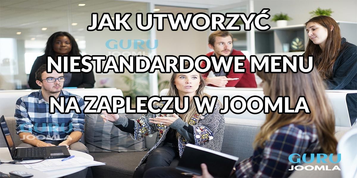 JAK UTWORZYĆ NIESTANDARDOWE MENU NA ZAPLECZU W JOOMLA