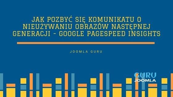 Jak pozbyć się komunikatu o nieużywaniu obrazów następnej generacji - Google PageSpeed Insights