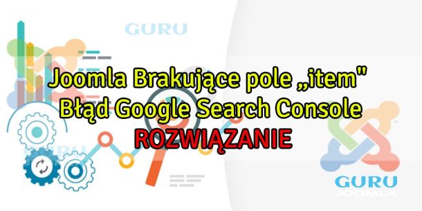 Joomla Brakujące pole „item" - Błąd Google Search Console - ROZWIĄZANIE