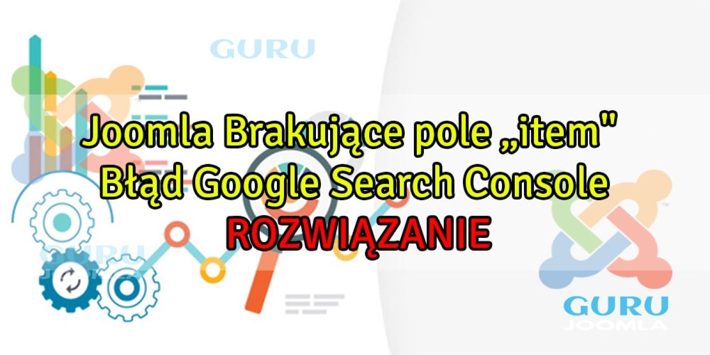 Joomla Brakujące pole „item" - Błąd Google Search Console - ROZWIĄZANIE